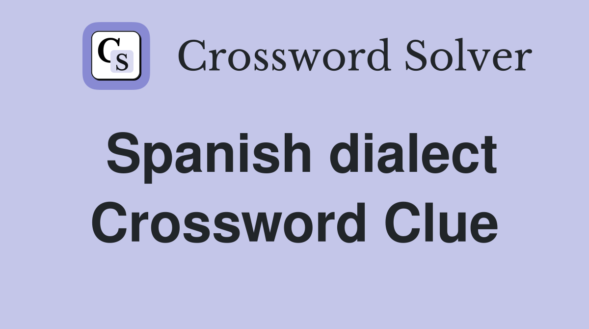 Spanish dialect. Crossword Clue Answers Crossword Solver